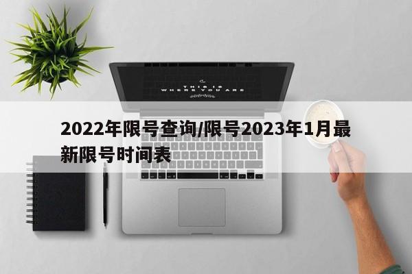 2022年限号查询/限号2023年1月最新限号时间表