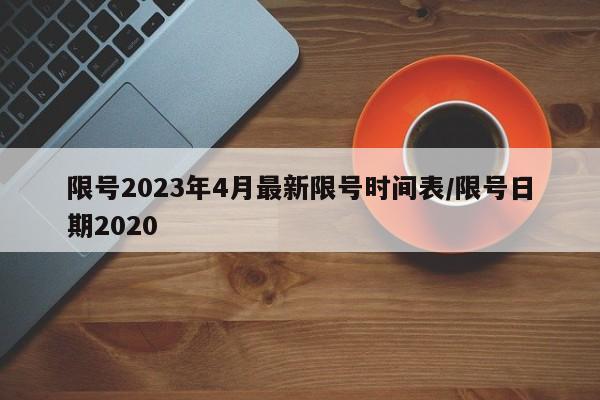 限号2023年4月最新限号时间表/限号日期2020