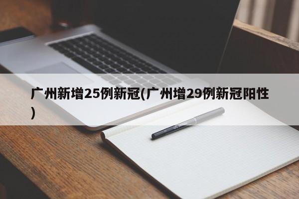广州新增25例新冠(广州增29例新冠阳性)