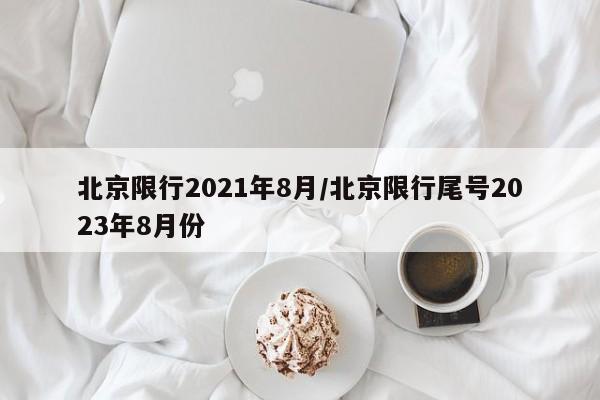北京限行2021年8月/北京限行尾号2023年8月份