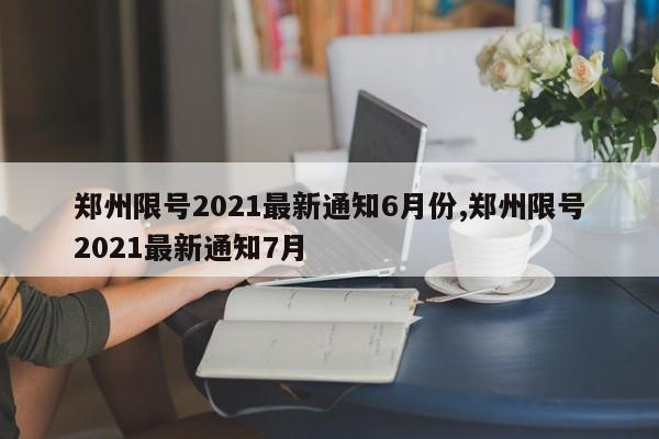 郑州限号2021最新通知6月份,郑州限号2021最新通知7月